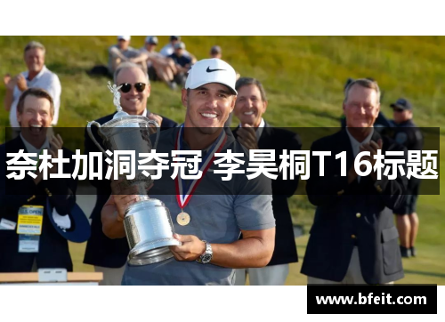 奈杜加洞夺冠 李昊桐T16标题