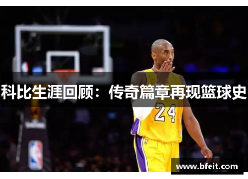 科比生涯回顾：传奇篇章再现篮球史